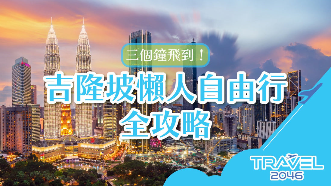 【行程&體驗】三個鐘飛到！吉隆坡懶人自由行全攻略